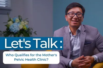 Let's Talk: Who Qualifies for the Mother’s Pelvic Health Clinic?