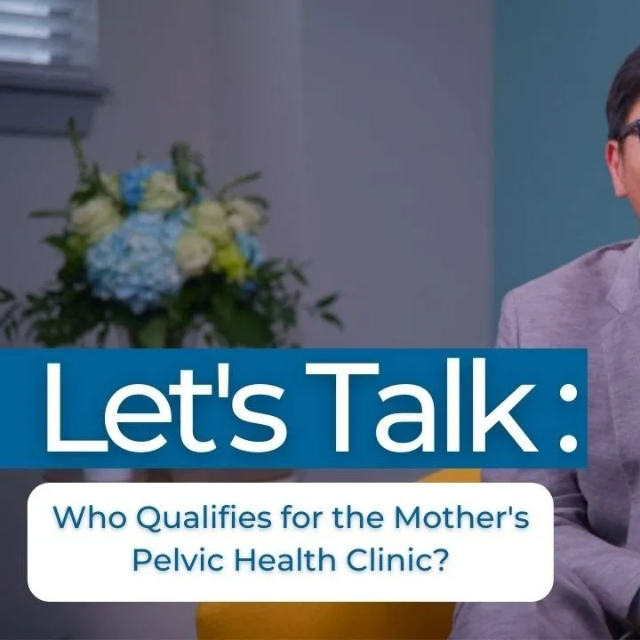 Let's Talk: Who Qualifies for the Mother’s Pelvic Health Clinic?